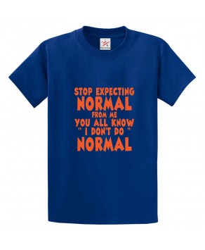 Stop Expecting Normal From Me You All Know I Don't Do Normal Funny Classic Unisex Kids and Adults T-Shirt